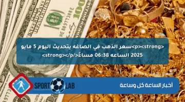 <p><strong>سعر الذهب في الصاغة يتحديث اليوم 5 مايو 2025 الساعة 06:38 مساءً</strong></p>